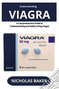 Understanding viagra. A comprehensive guide to understanding and safely using viagra