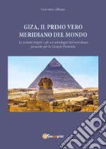 Giza, il primo vero meridiano del mondo. Le remote origini e gli usi astrologici del meridiano passante per la grande piramide libro