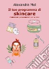 Il tuo programma di skincare. Trattamenti personalizzati per la pelle libro