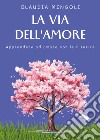 La via dell'amore. Apprendere ad amare con le 5 ferite libro di Mengoli Claudia