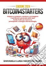 Bitcoin4Starters. Impara a comprare, vendere e proteggere i tuoi Bitcoin partendo dalle basi. Guida facile per boomers, principianti e allergici alla tecnologia libro