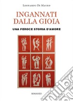 Ingannati dalla gioia. Una feroce storia d'amore libro