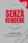 Senza vendere. Vendita invisibile. Come diventare un consulente d'acquisto altamente apprezzato dai clienti libro di Fiorenzano Ale