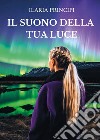 Il suono della tua luce libro di Principi Ilaria