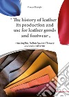 The history of leather its production and use for leather goods and footwear libro di Alderighi Franco