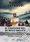 Il coaching nel «De Bello Gallico». Soft skill, valori e insegnamenti senza tempo dal capolavoro di Giulio Cesare libro di Fattizzo Marco