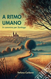 A ritmo umano. In cammino per Santiago libro