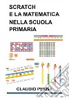 Scratch e la Matematica nella Scuola Primaria libro di Penna Claudio