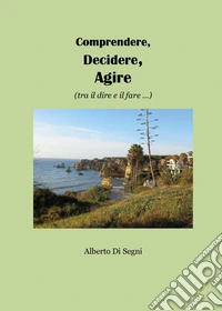 Comprendere, decidere, agire (tra il dire e il fare...) libro