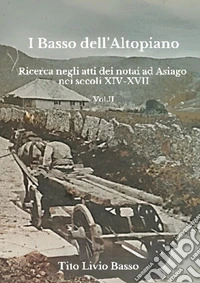 I Basso dell'Altopiano. Ricerca negli atti dei notai ad Asiago nei secoli XIV-XVII. Vol. 2 libro