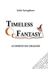Lo spirito del dragone. Timeless fantasy. Vol. 2 libro