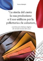 La storia del cuoio la sua produzione e il suo utilizzo per la pelletteria e le calzature