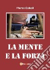 La mente e la forza libro di Calzoli Marco