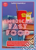 American fast food. Una guida encliclopedica con consigli turistici sulle più grandi, più iconiche, più diffuse e più originali catene fast food service degli Stati Uniti d'America