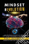 Mindset revolution. Percorso completo di crescita in 365 immersioni giornaliere di consapevolezza che rivoluzioneranno le tue attuali credenze e convinzioni! libro