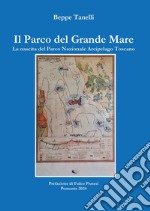 Il parco del grande mare. La nascita del parco nazionale arcipelago toscano libro