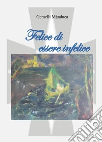 Felice di essere infelice