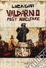 Valdarno post nucleare. Un romanzo distopico ambientato in Toscana libro