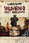 Valdarno post nucleare. Un romanzo distopico ambientato in Toscana libro di Gini Luca