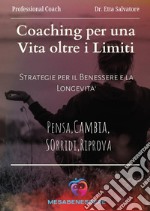 Coaching per una vita oltre i limiti. Strategie per il benessere e la longevità. Pensa, cambia, sorridi, riprova