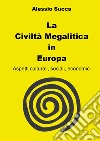 La civiltà megalitica in Europa. Aspetti culturali, sociali, economici libro di Succa Alessio