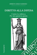 Diritto alla difesa. Contro la violenza. Per una giustizia giusta libro