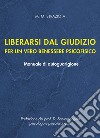 Liberarsi dal giudizio per un vero benessere psicofisico. Manuale di autoguarigione libro di Straziota M. M.