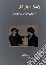 Il mio sole. Memorie 2009-2017 libro