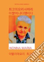 Nonna Maria, la cuoca più brava che ci sia. I migliori piatti della cucina italiana. Ediz. coreana libro