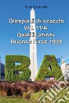 Olimpiadi di scacchi. Vol. 11/A: Qualificazioni. Buenos Aires 1939 libro di Montarolo Luca