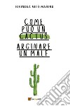 Come può un cactus arginare un male libro di Buonora Vito Marino