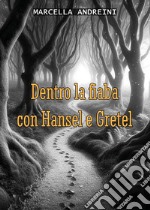 Dentro la fiaba con Hansel e Gretel libro