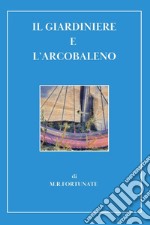 Il giardiniere e l'arcobaleno libro