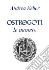 Ostrogoti. Le monete libro di Keber Andrea