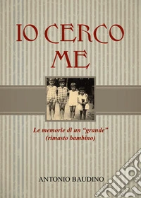Io cerco me. Le memorie di un grande rimasto bambino libro