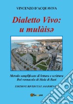 Dialetto vivo: u mulàisey. Metodo semplificato di lettura e scrittura del vernacolo di Mola di Bari libro