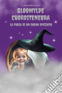 Gloomylde Cuorditenebra. La furia di un sogno spezzato libro