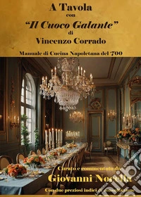 A tavola con «Il cuoco galante» di Vincenzo Corrado. Manuale di cucina napoletana del '700 libro