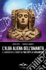 L'alba aliena dell'umanità. Il viaggio dell'uomo da Tau Ceti ad Atlantide  libro