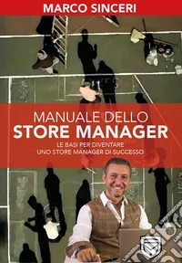 Manuale dello store manager. Le basi per diventare uno store manager di successo libro