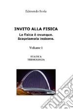 Invito alla fisica. La fisica è ovunque. Scopriamola insieme. Vol. 1: Statica. Termologia libro