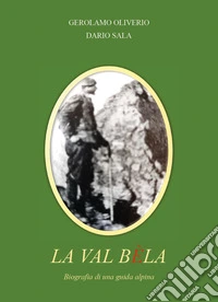 La val Bèla. Biografia di una guida alpina libro