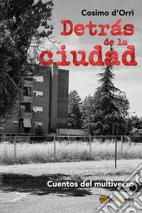 Detrás de la ciudad. Cuentos del multiverso