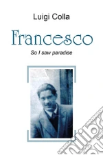 Francesco. So I saw paradise libro