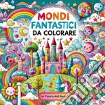 La terra dei sogni. Mondi fantastici da colorare libro