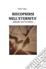 Riscoprirsi nell'eternità. Dialoghi con l'invisibile libro