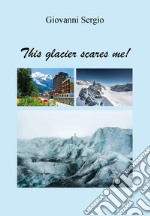 This glacier scares me! libro