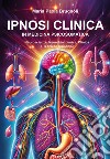 Ipnosi clinica in medicina psicosomatica. Neuroscienze, neurobiochimica, clinica e tecniche ipnotiche libro di Brugnoli Maria Paola