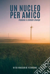 Un nucleo per amico. Fissione e climate change libro
