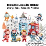 Il grande libro dei mestieri. Esplora il magico mondo delle professioni. Ediz. a colori libro